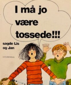 I må jo være tossede!!! sagde Lis til Jan