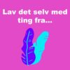 Lav det selv med ting fra...
